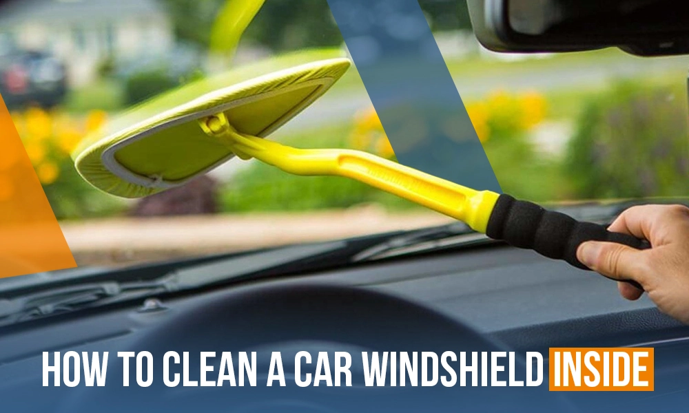 How To Clean A Car Windshield Inside | Expert Tips