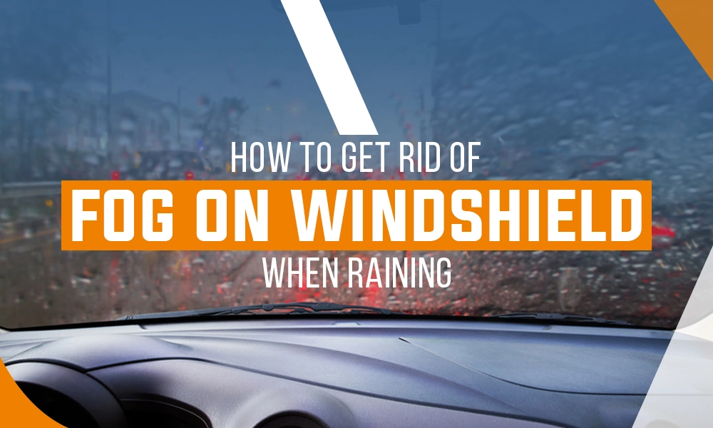 How to Get Rid of Fog on Windshield When Raining