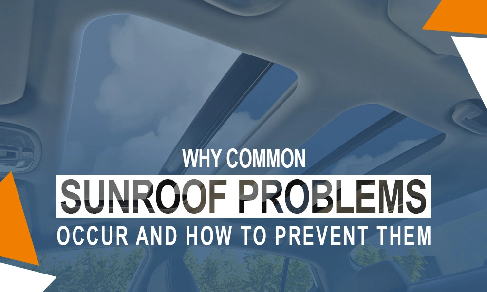 Why Common Sunroof Problems Occur and How to Prevent Them